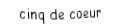 Je suis une carte. Je viens  après le quatre, je suis rouge mais pas de carreau.
