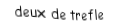 Je suis une carte. Je viens  avant le trois, je suis noir mais pas de pique.