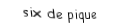 Je suis une carte. Je viens  après le cinq, je suis noir mais pas de trefle.