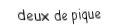 Je suis une carte à jouer. Je viens  avant le trois, je suis noir mais pas de trefle.